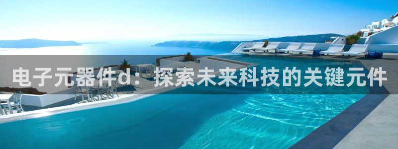 电子元器件d：探索未来科技的关键元件
