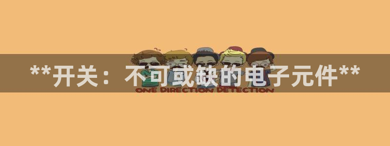 pg电子体验：**开关：不可或缺的电子元件**